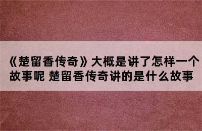 《楚留香传奇》大概是讲了怎样一个故事呢 楚留香传奇讲的是什么故事